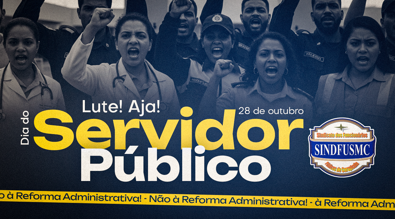 28 de outubro – Dia do Servidor Público – Reflexão, Resistência e Luta. NÃO À REFORMA DESTRUTIVA